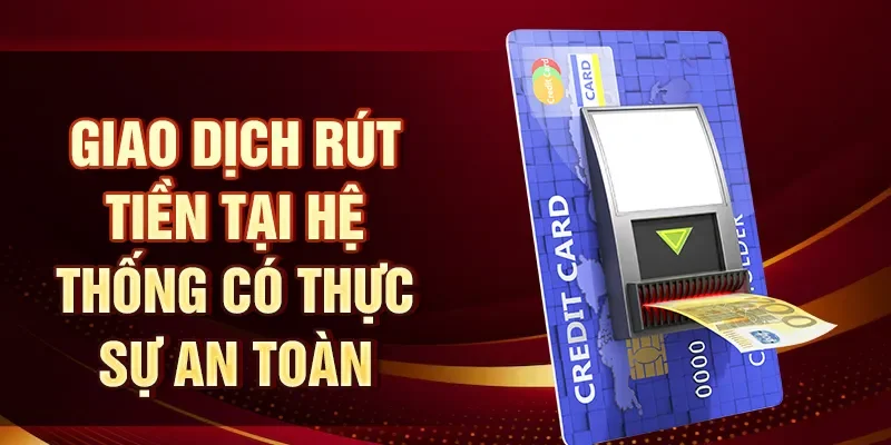 Giao dịch rút tiền tại hệ thống có thực sự an toàn
