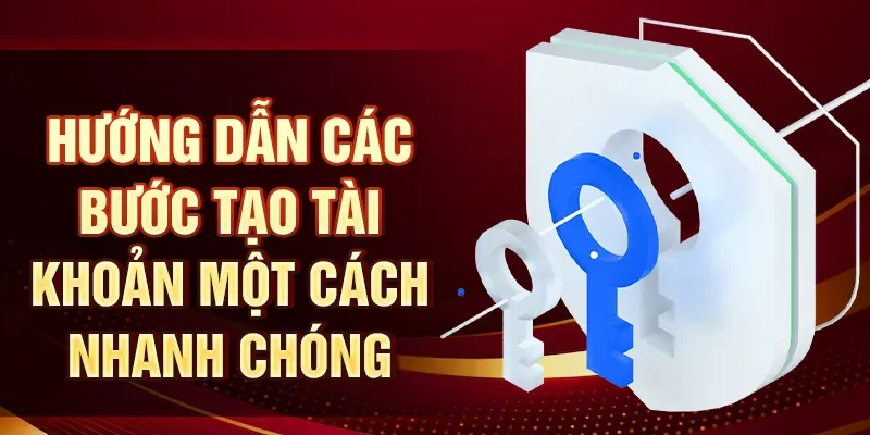 Hướng dẫn các bước tạo tài khoản một cách nhanh chóng
