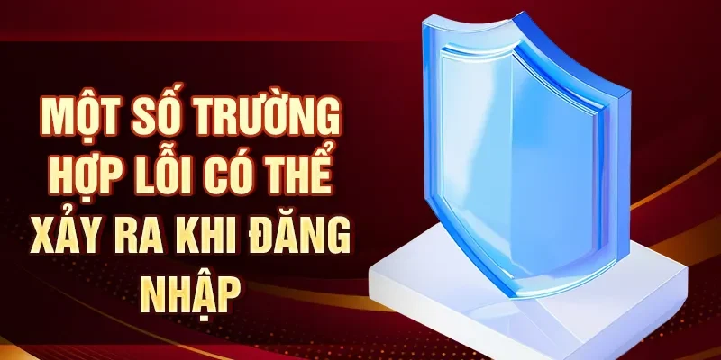 Một số trường hợp lỗi có thể xảy ra khi đăng nhập