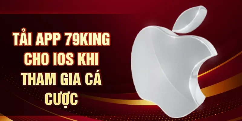 Tải app 79KING cho iOS khi tham gia cá cược