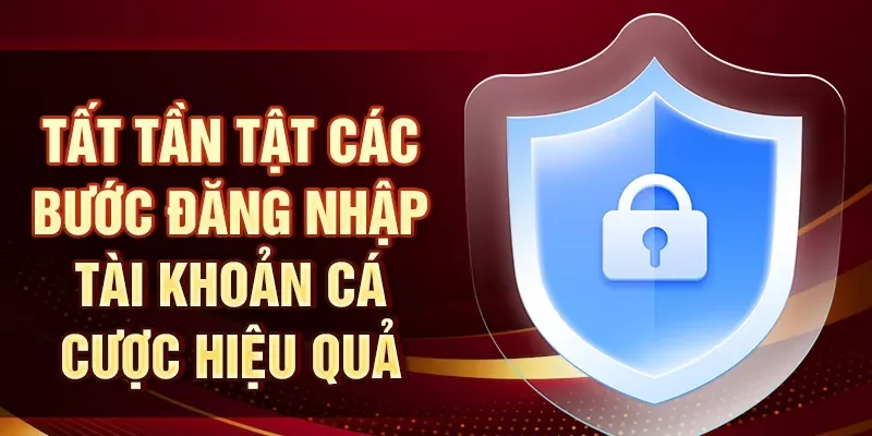 Tất tần tật các bước đăng nhập tài khoản cá cược hiệu quả