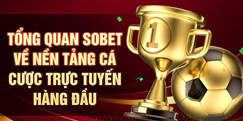 Tổng Quan SOBET Về Nền Tảng Cá Cược Trực Tuyến Hàng Đầu